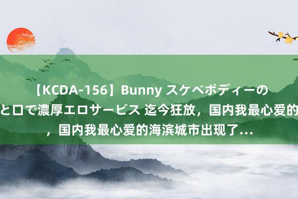 【KCDA-156】Bunny スケベボディーのバニーガールが手と口で濃厚エロサービス 迄今狂放,国内我最心爱的海滨城市出现了…
